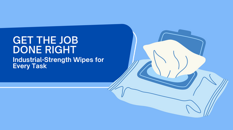 Get the Job Done Right: Industrial-Strength Wipes for Every Task