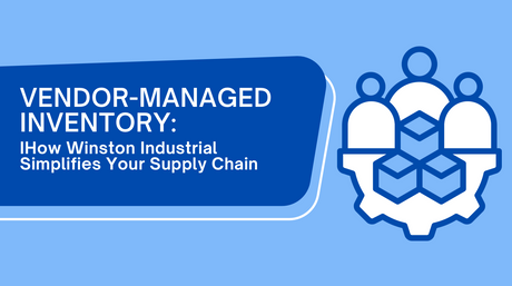 Vendor-Managed Inventory: How Winston Industrial Simplifies Your Supply Chain