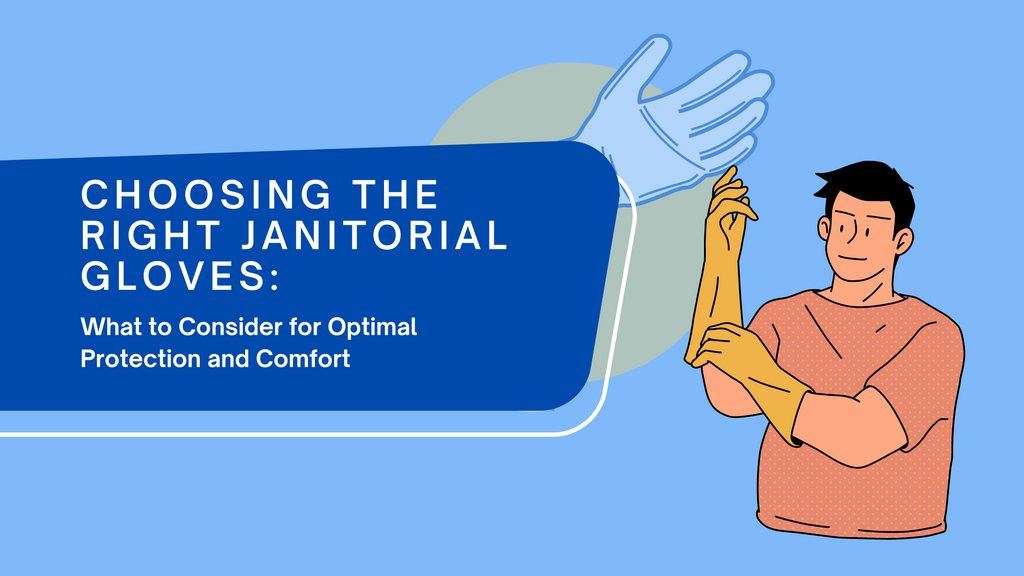 Choosing the Right Janitorial Gloves: What to Consider for Optimal Protection and Comfort