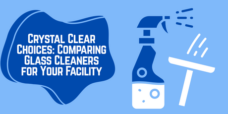 Crystal Clear Choices: Comparing 3 Top Glass Cleaners for Your Facility